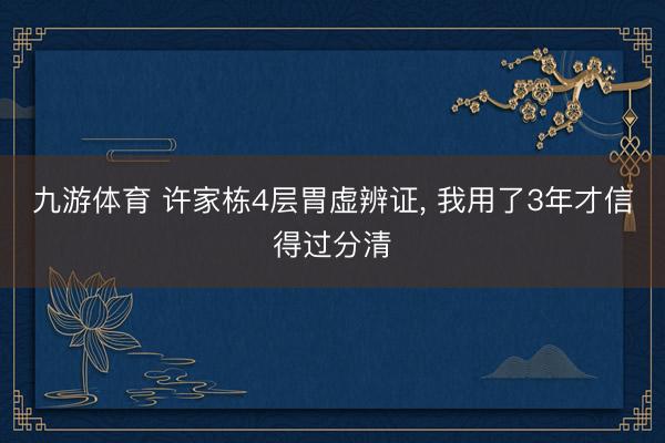 九游体育 许家栋4层胃虚辨证， 我用了3年才信得过分清