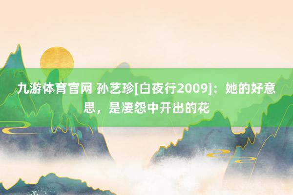 九游体育官网 孙艺珍[白夜行2009]：她的好意思，是凄怨中开出的花