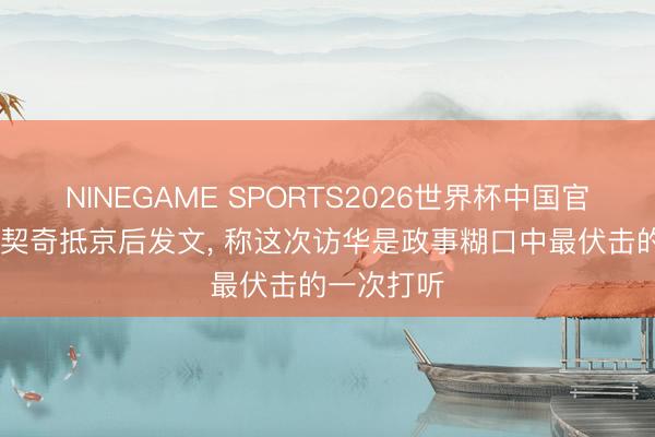 NINEGAME SPORTS2026世界杯中国官方网站 武契奇抵京后发文， 称这次访华是政事糊口中最伏击的一次打听