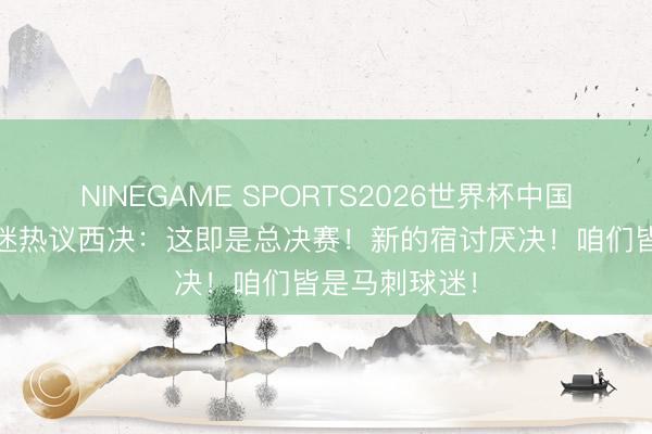 NINEGAME SPORTS2026世界杯中国官方网站 球迷热议西决：这即是总决赛！新的宿讨厌决！咱们皆是马刺球迷！